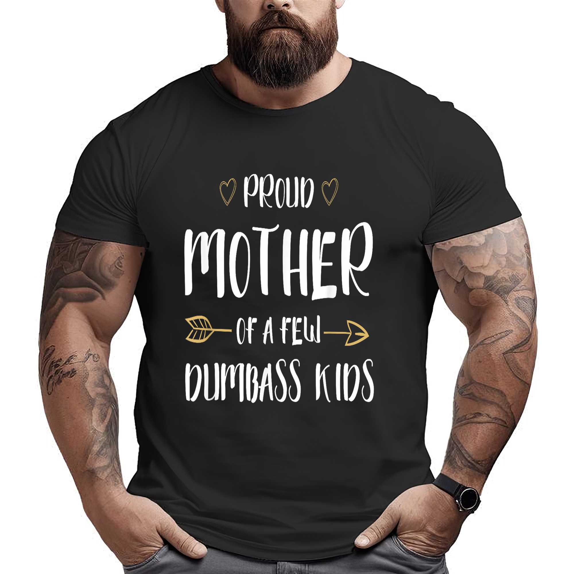 Proud Mother Of A Few Dumbass Kids Funny Motherhood T-shirt
