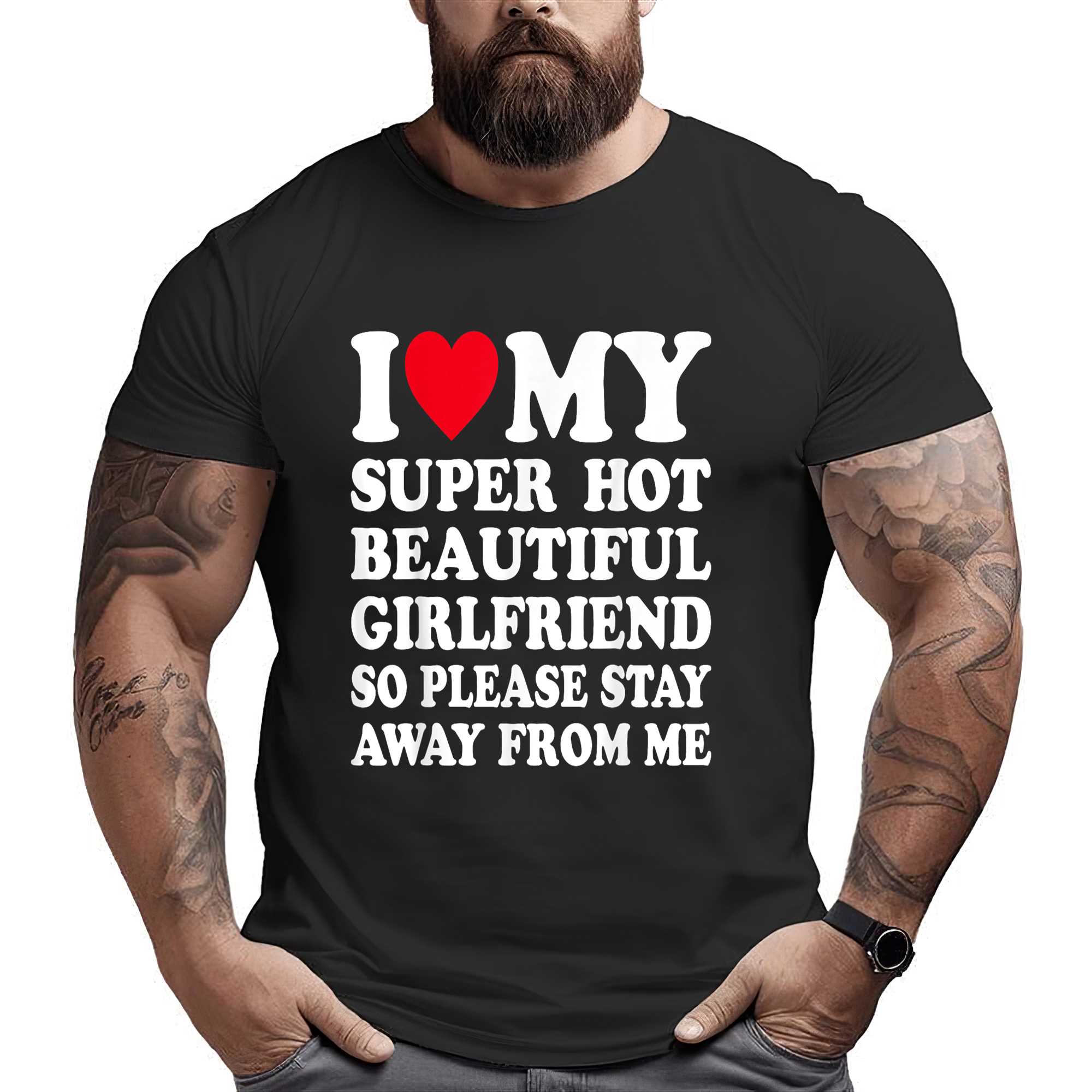 I Love My Super Hot Girlfriend So Please Stay Away From Me T-shirt