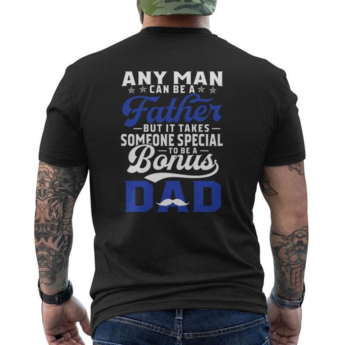 Any Man Can Be A Father But It Takes Someone Special To Be A Bonus Dad Father’s Day Mustache Mens Back Print T-shirt