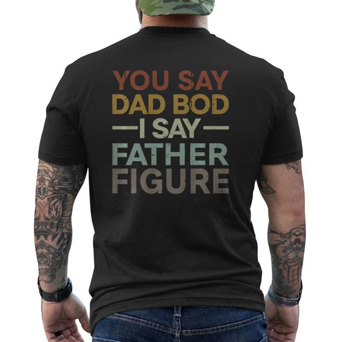 You Say Dad Bod I Say Father Figure Dad Retro Vintage Mens Back Print T-shirt