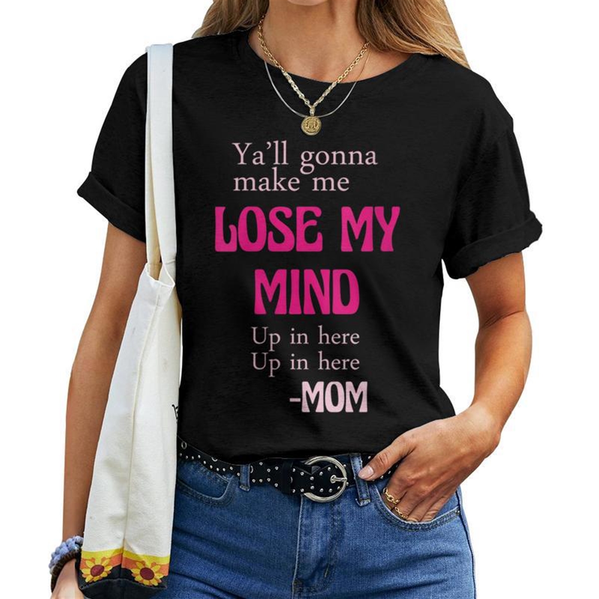 Ya’ll Gonna Make Me Lose My Mind Mom You All Gon Women T-shirt